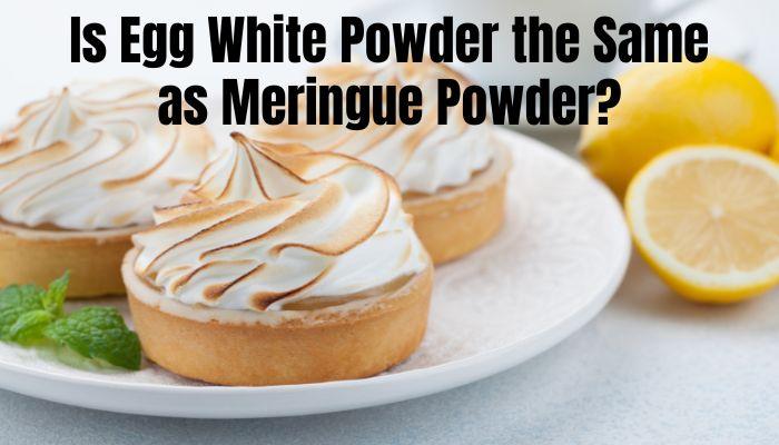 Is Egg White Powder the Same as Meringue Powder?